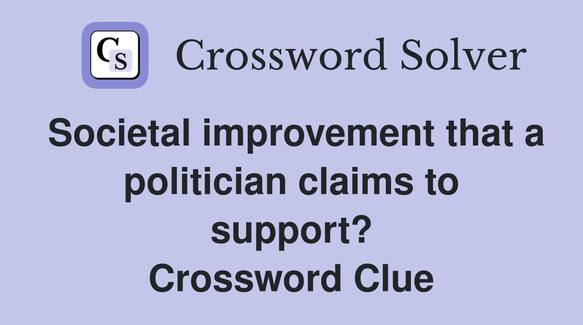 Societal improvement that a politician claims to support? Crossword Clue