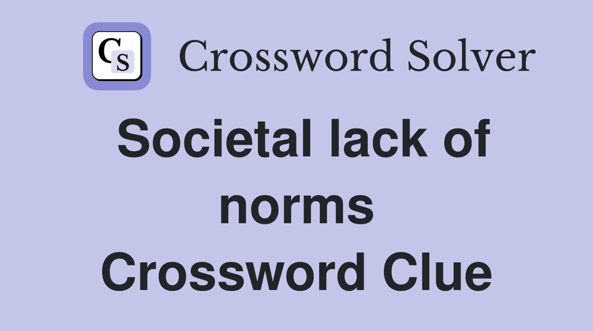 Societal lack of norms Crossword Clue