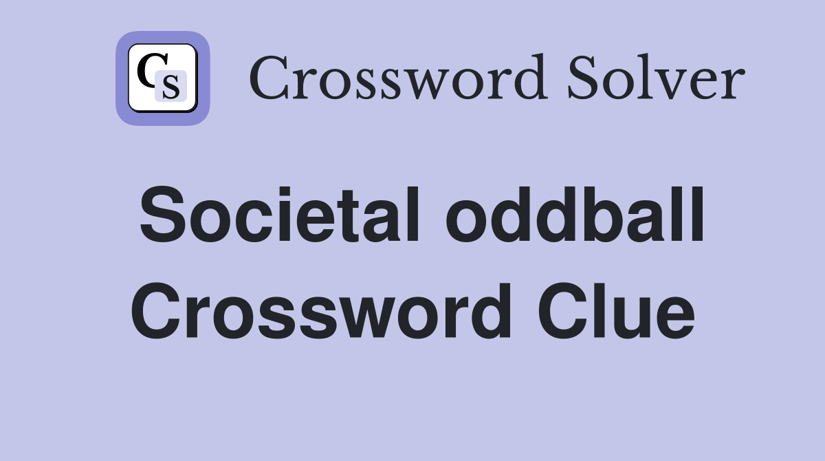 Societal oddball Crossword Clue