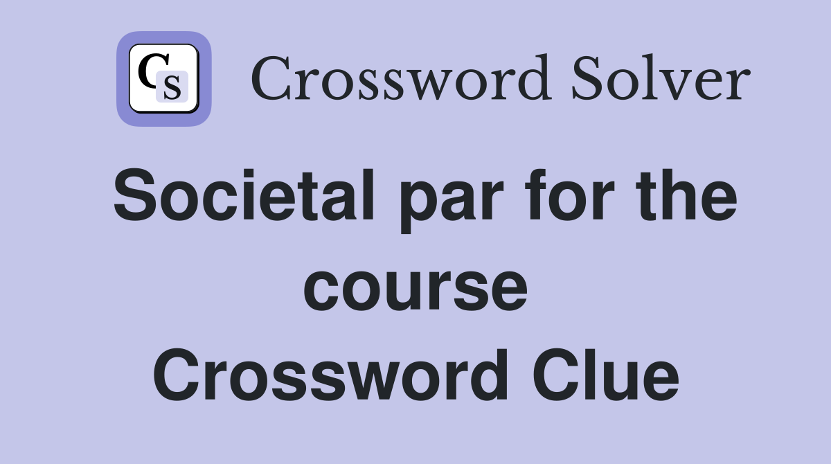 Societal par for the course Crossword Clue
