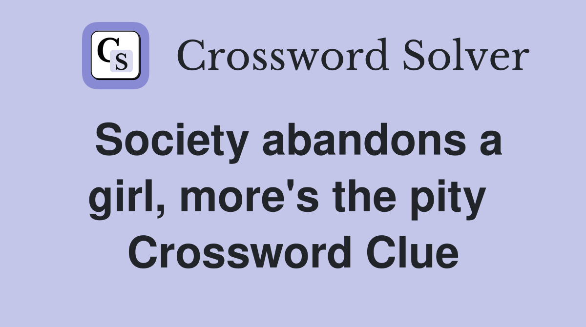 Society abandons a girl, more's the pity  Crossword Clue