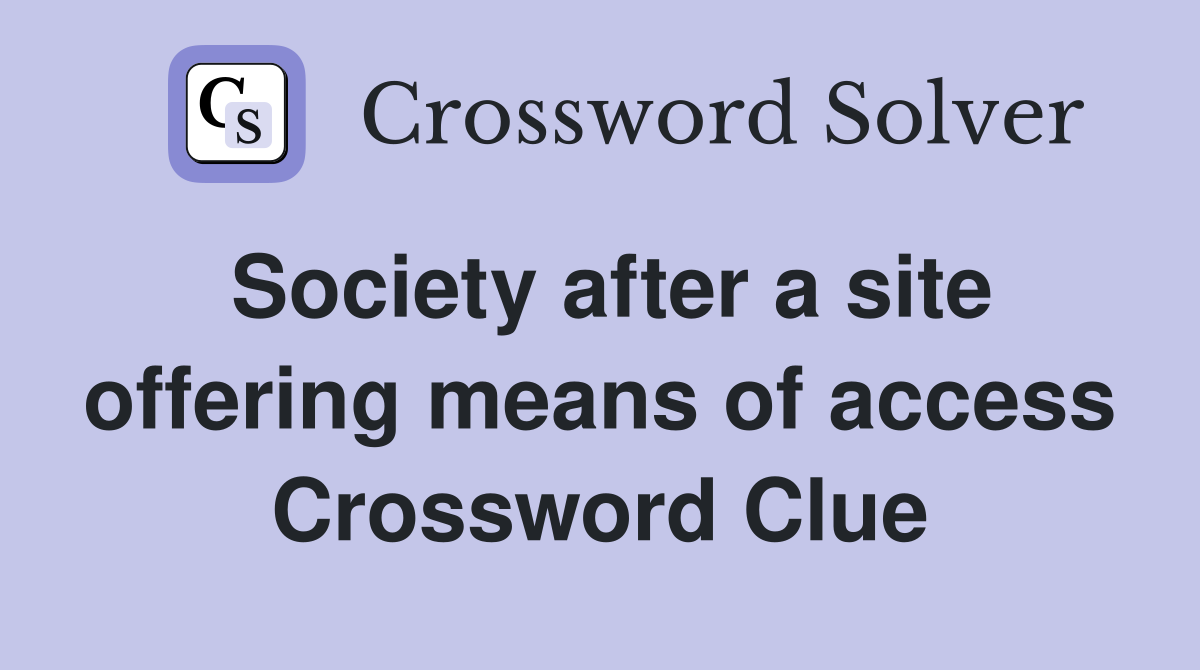 Society after a site offering means of access Crossword Clue
