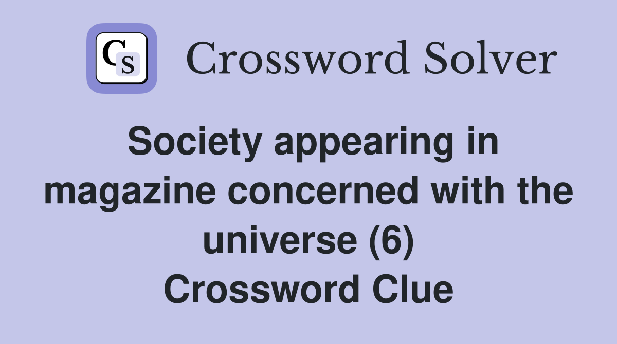 Society appearing in magazine concerned with the universe (6) Crossword Clue