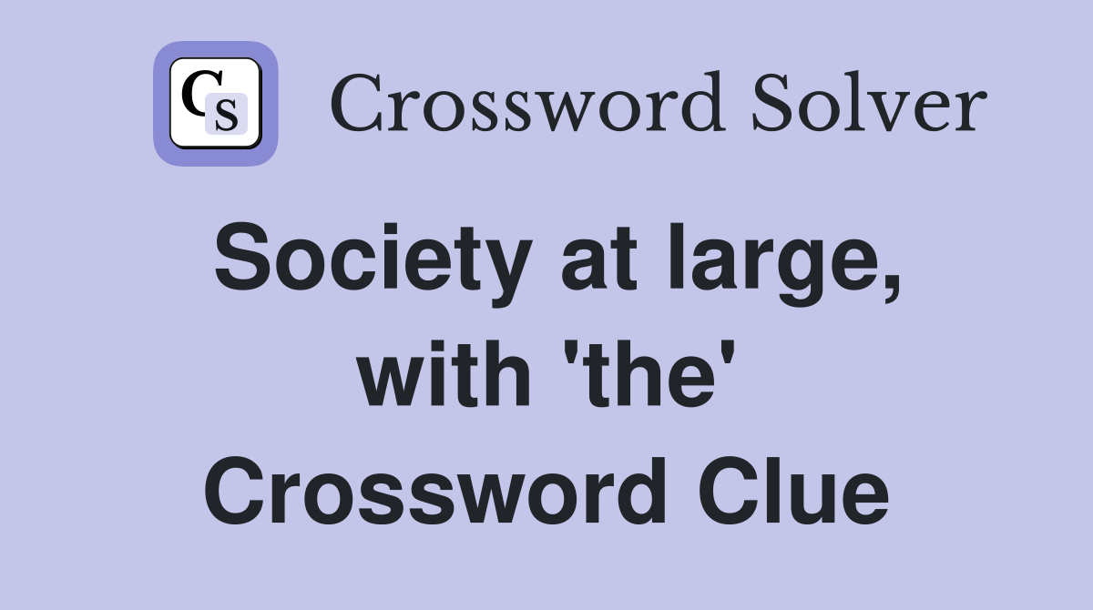 Society at large, with 'the' Crossword Clue