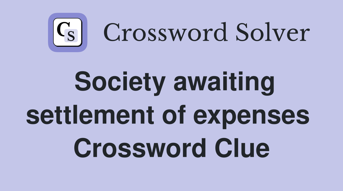 Society awaiting settlement of expenses  Crossword Clue