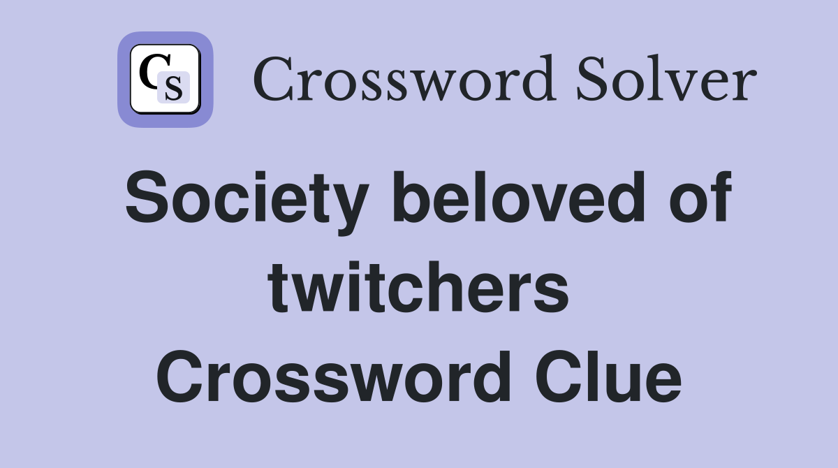 Society beloved of twitchers Crossword Clue