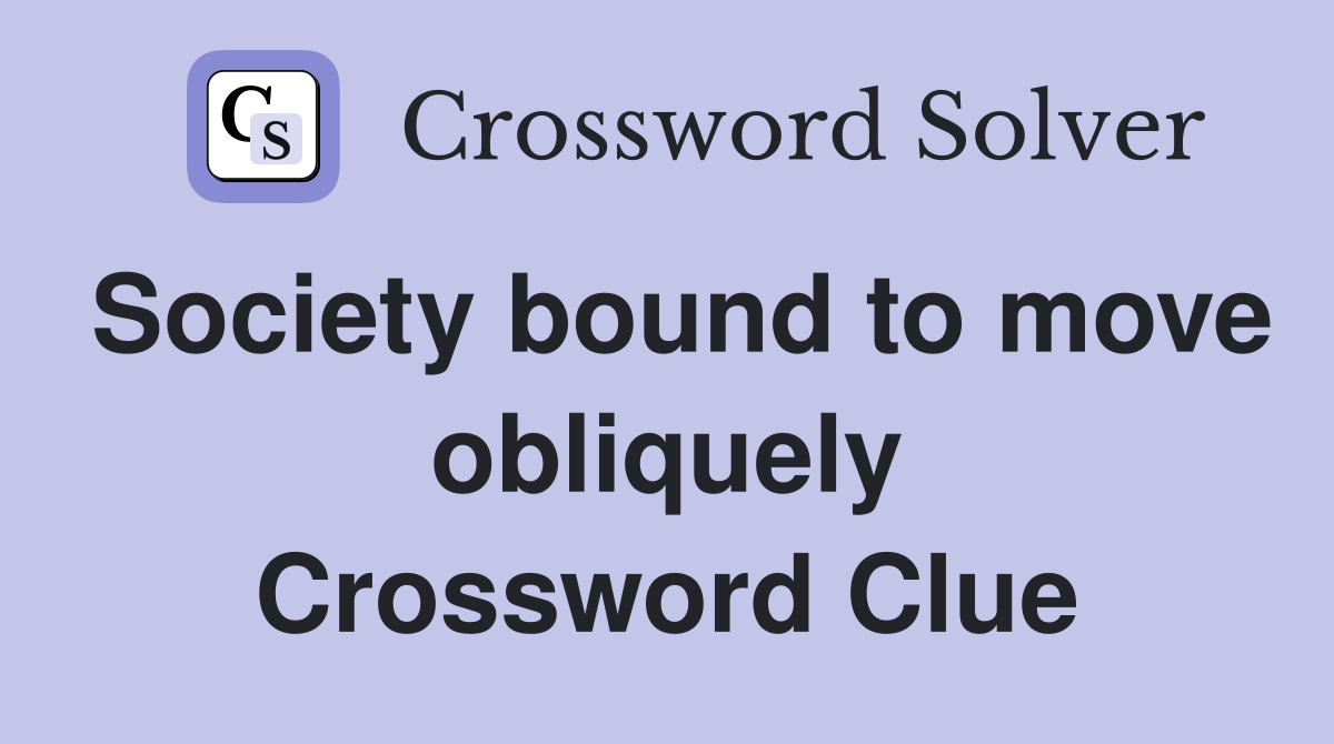 Society bound to move obliquely Crossword Clue