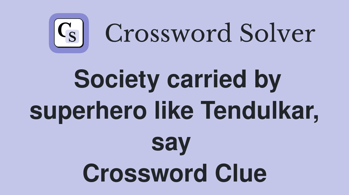 Society carried by superhero like Tendulkar, say  Crossword Clue