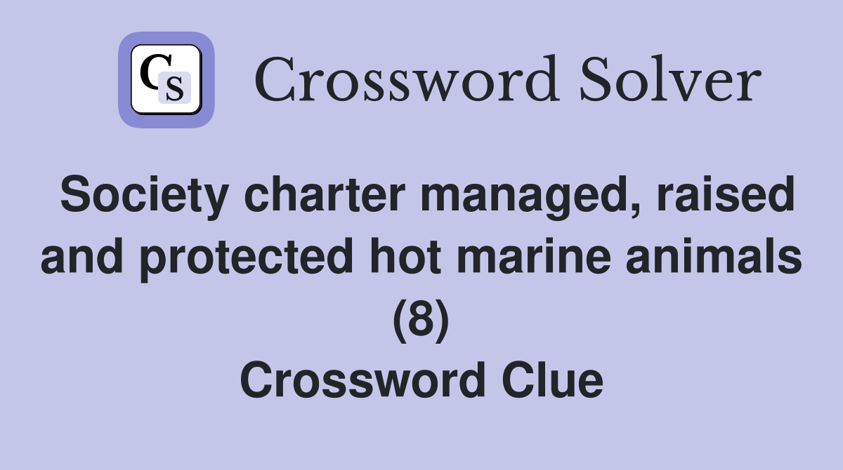 Society charter managed, raised and protected hot marine animals (8) Crossword Clue