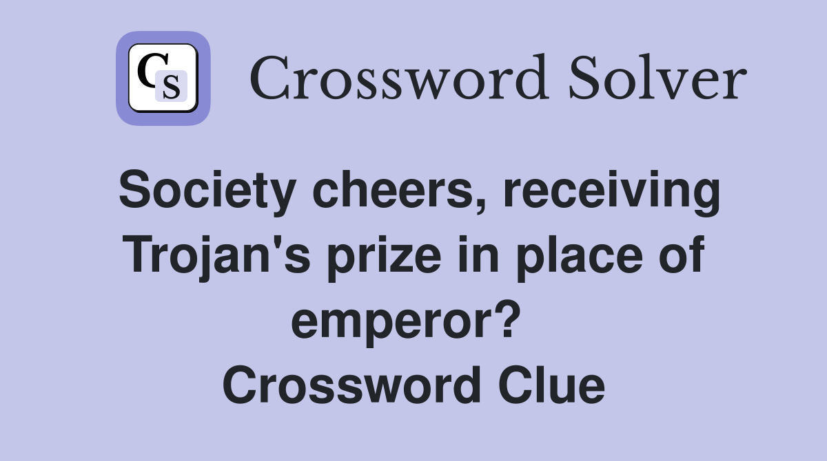 Society cheers, receiving Trojan's prize in place of emperor?  Crossword Clue