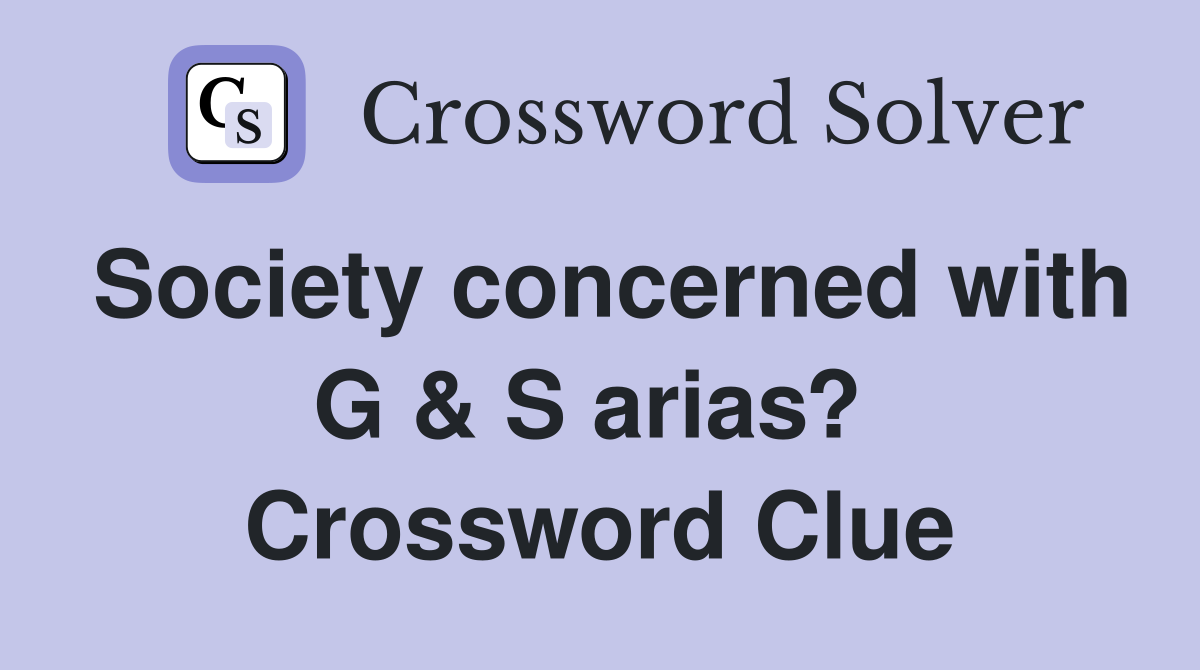 Society concerned with G & S arias?  Crossword Clue