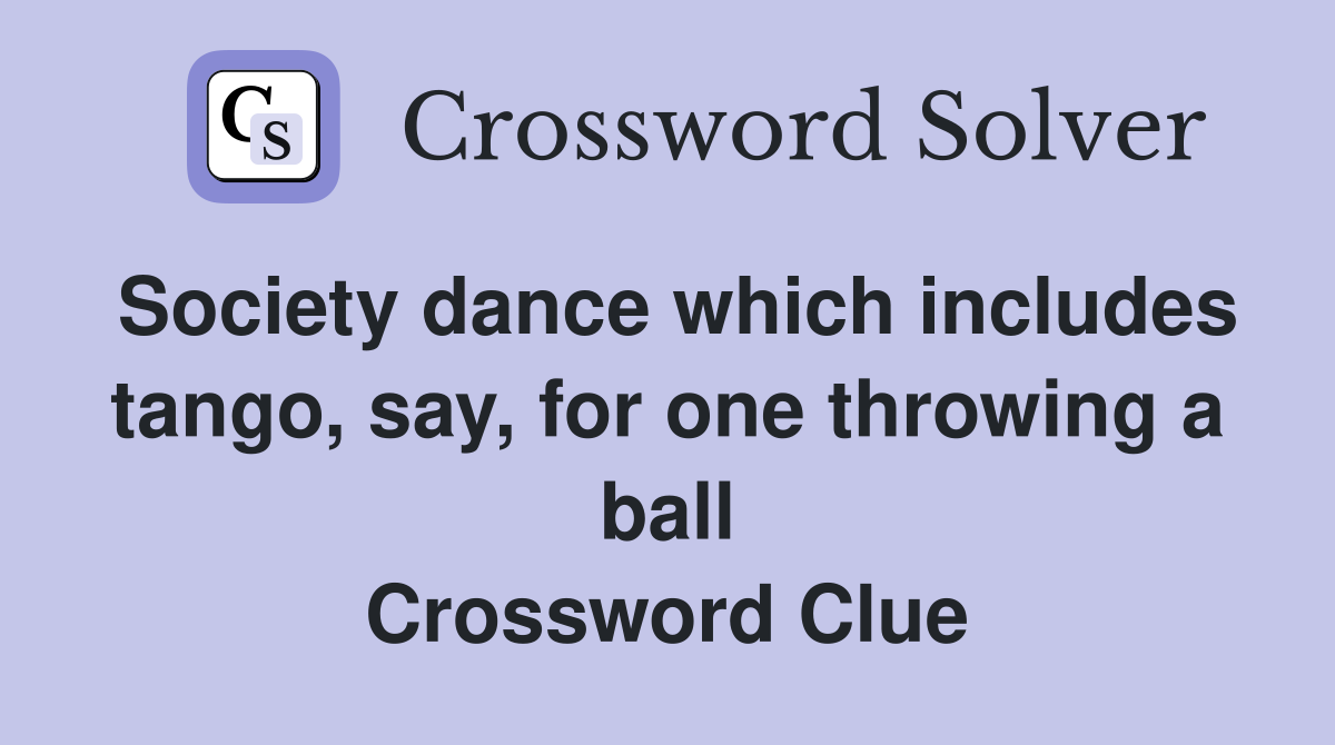 Society dance which includes tango, say, for one throwing a ball Crossword Clue