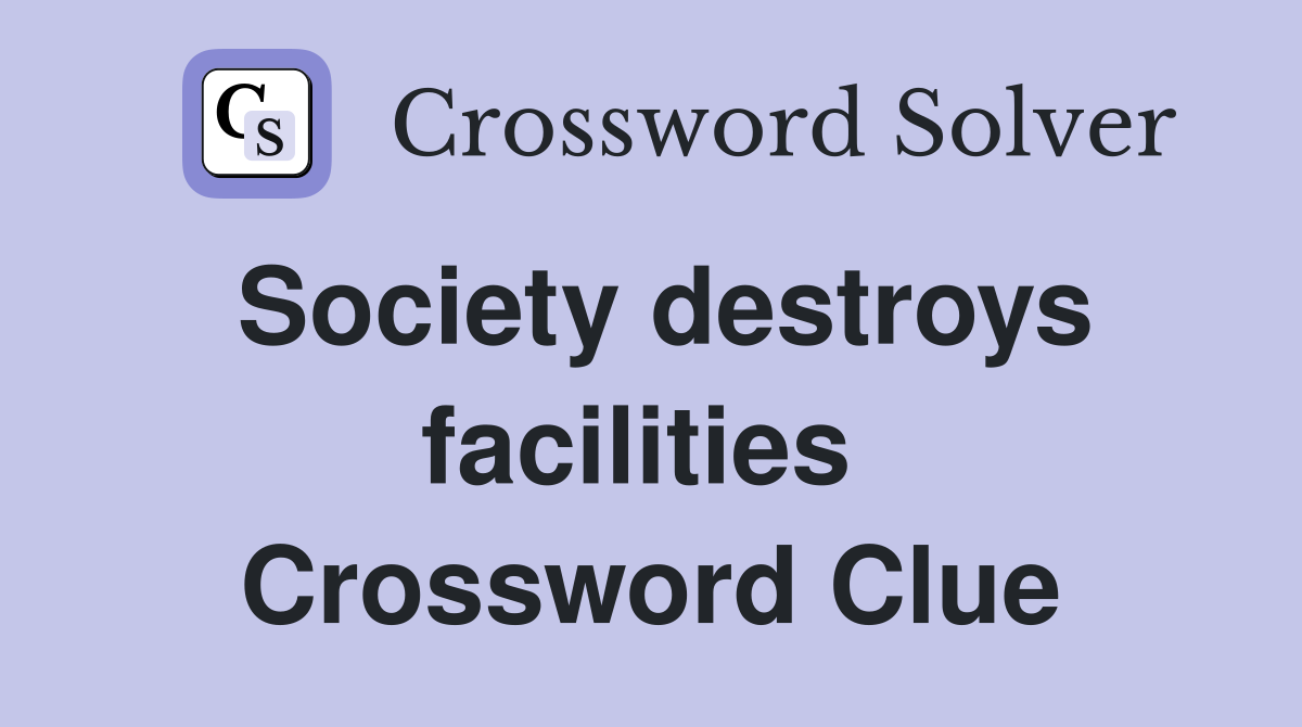 Society destroys facilities  Crossword Clue