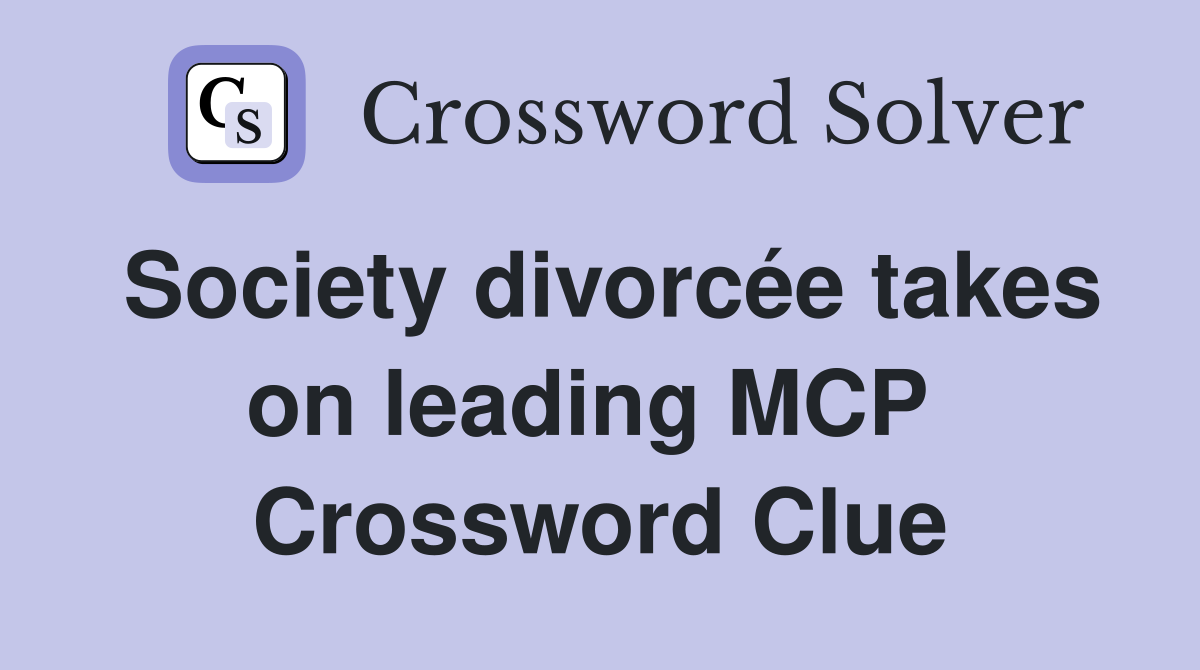 Society divorcée takes on leading MCP  Crossword Clue
