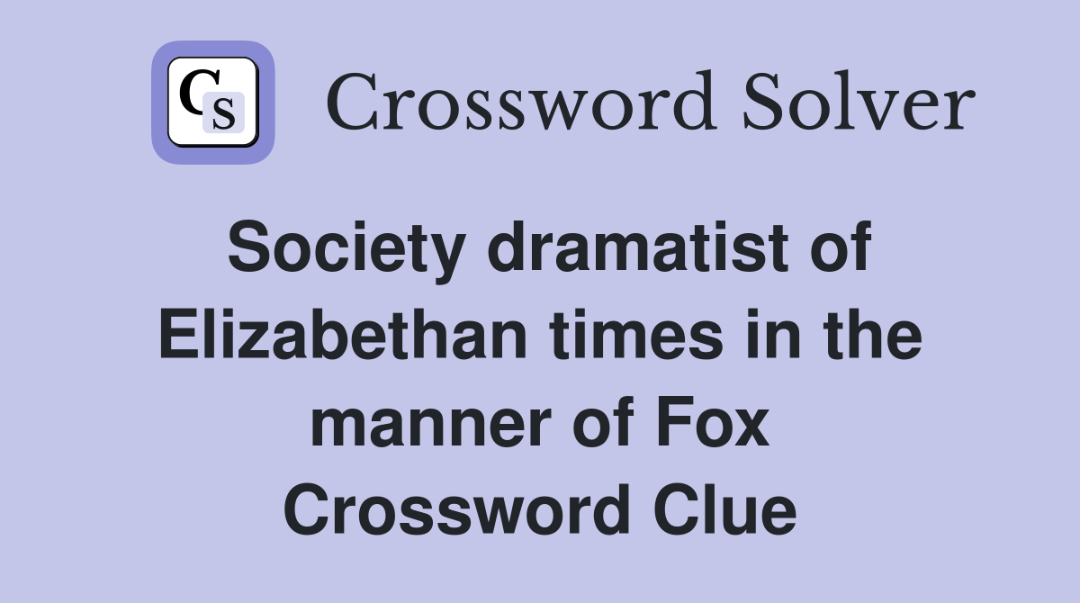 Society dramatist of Elizabethan times in the manner of Fox Crossword Clue