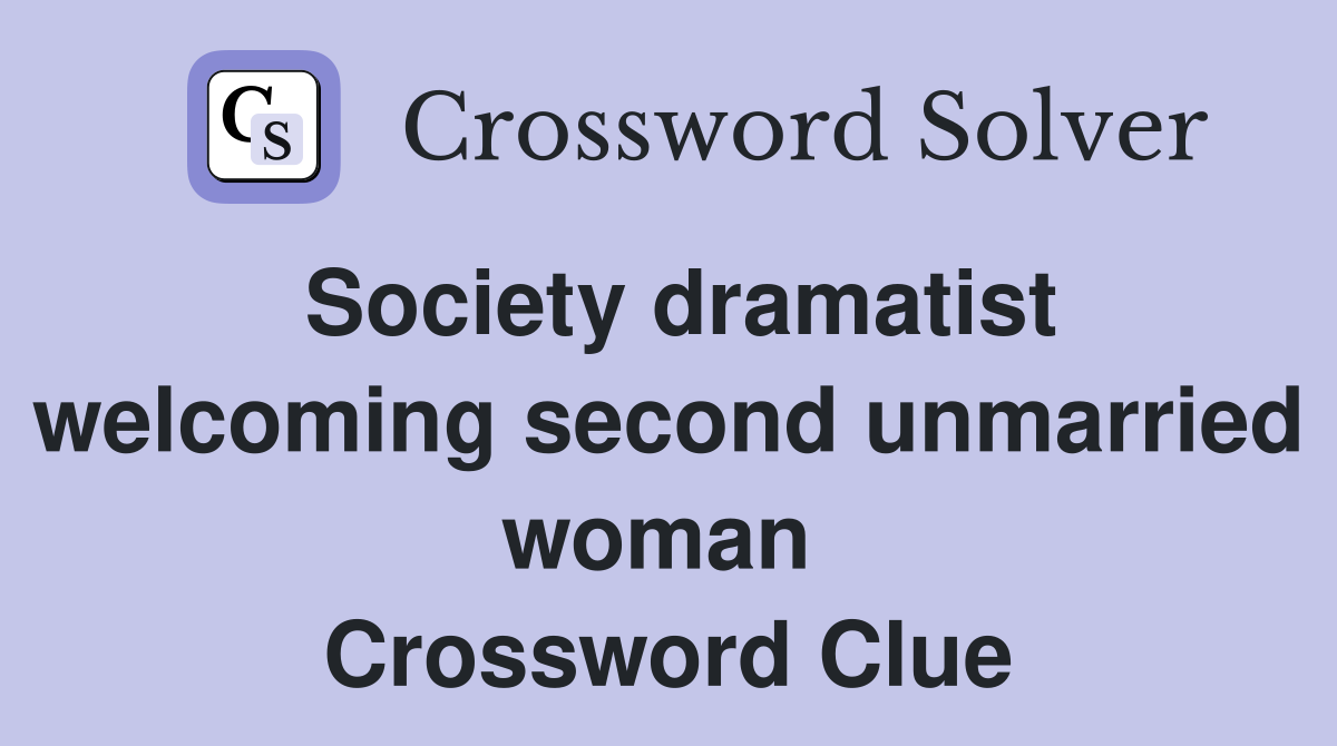 Society dramatist welcoming second unmarried woman  Crossword Clue