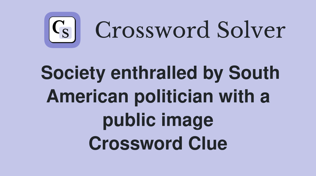 Society enthralled by South American politician with a public image Crossword Clue