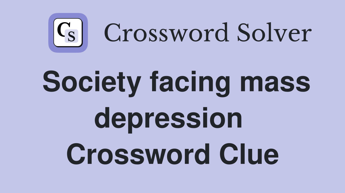 Society facing mass depression  Crossword Clue