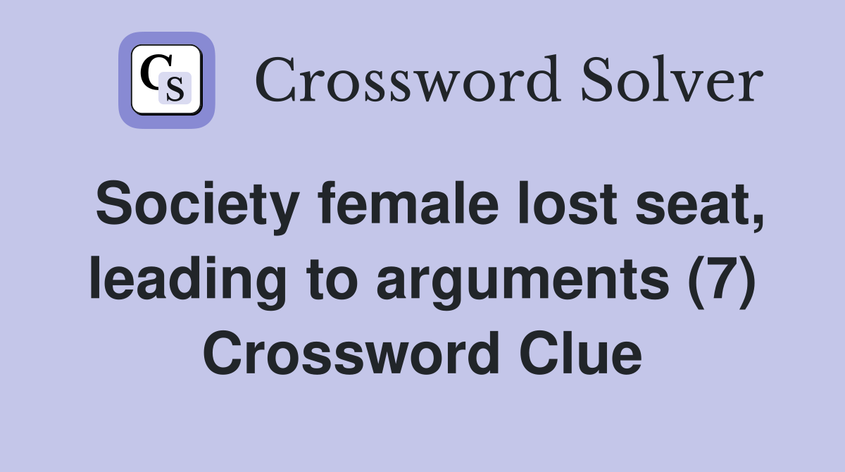 Society female lost seat, leading to arguments (7) Crossword Clue