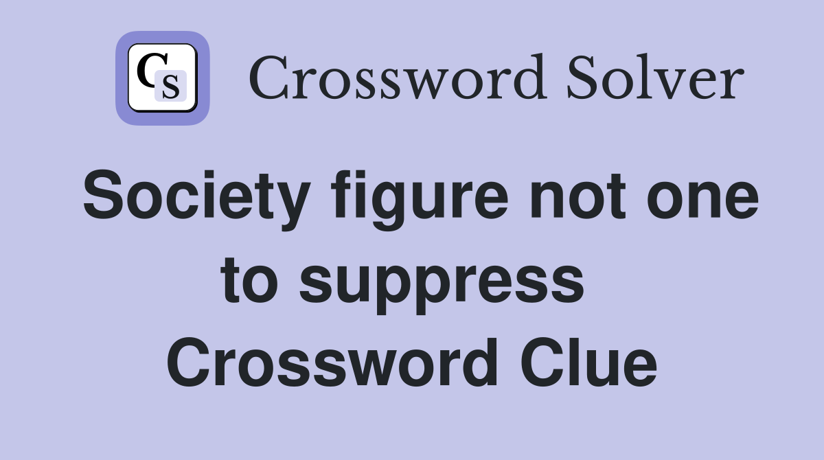 Society figure not one to suppress  Crossword Clue