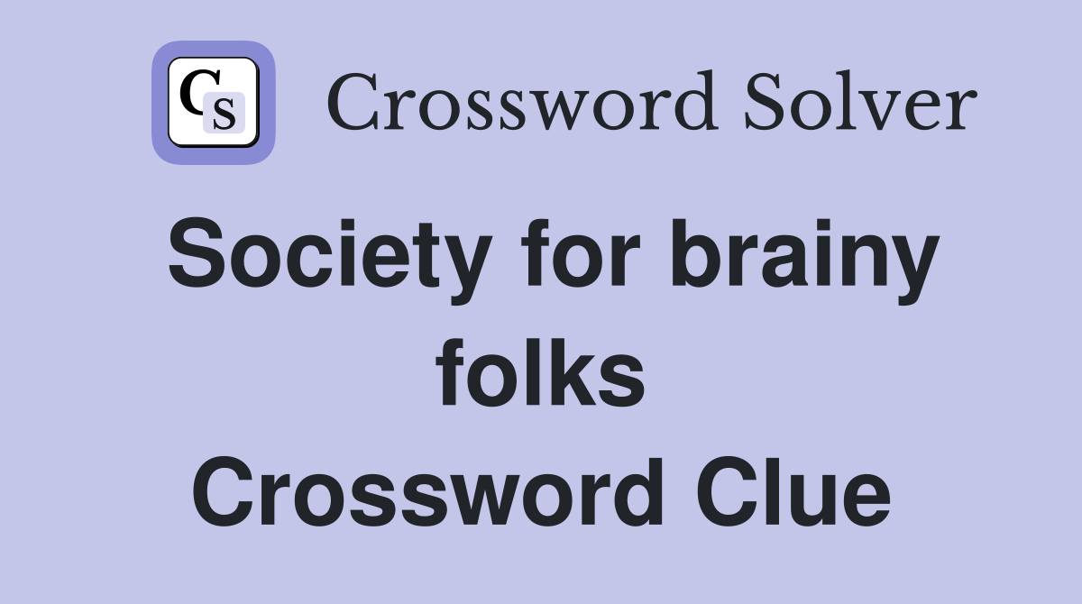 Society for brainy folks Crossword Clue