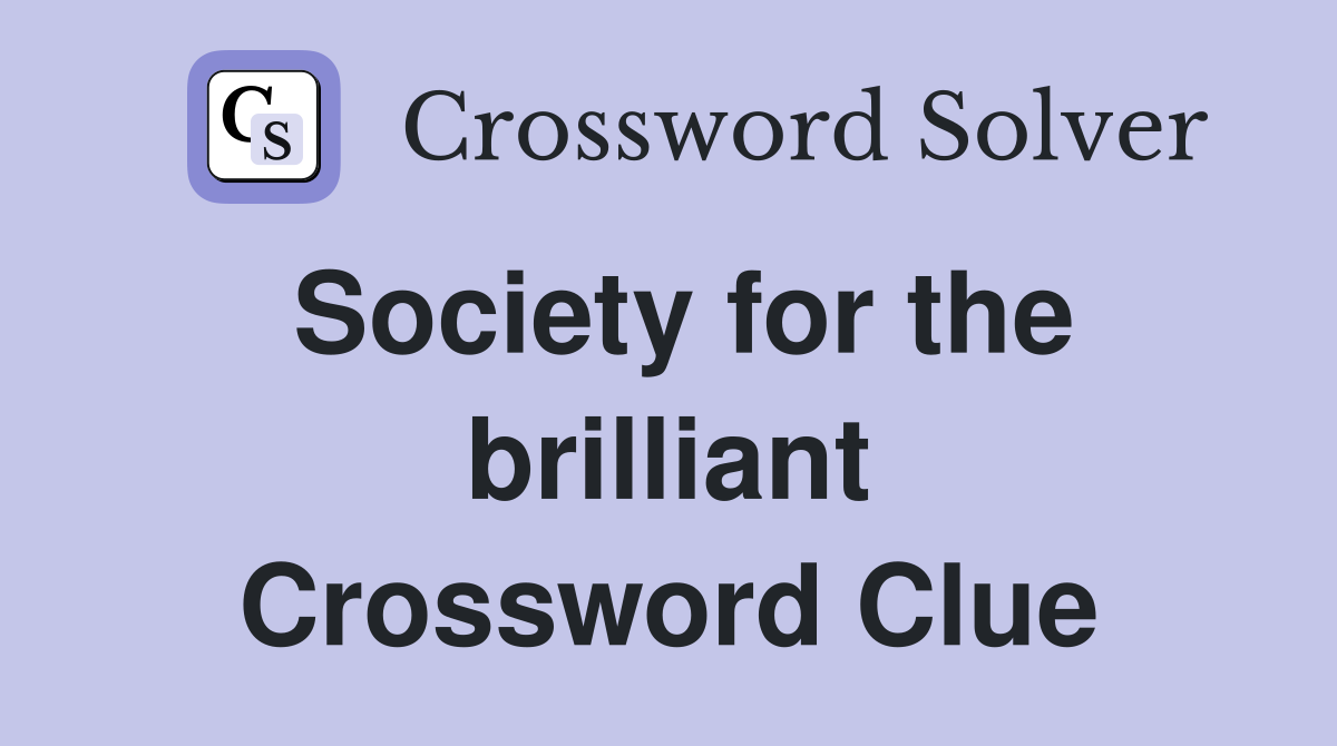 Society for the brilliant Crossword Clue