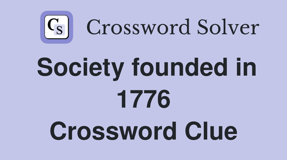 Society founded in 1776 Crossword Clue