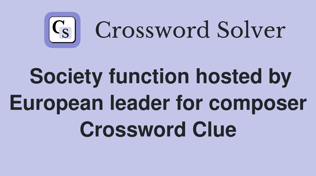 Society function hosted by European leader for composer Crossword Clue