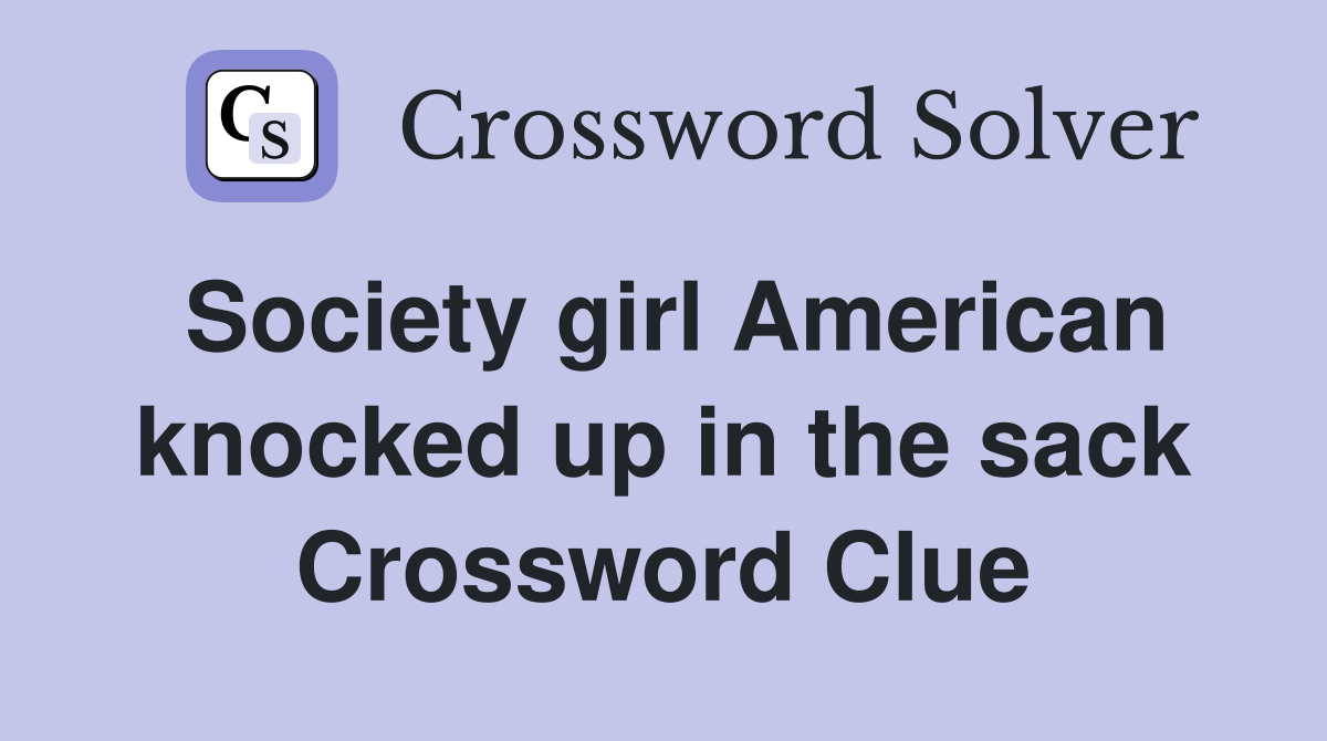 Society girl American knocked up in the sack Crossword Clue