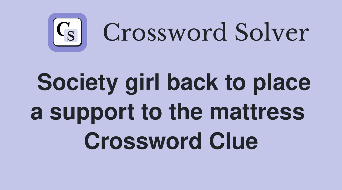Society girl back to place a support to the mattress  Crossword Clue