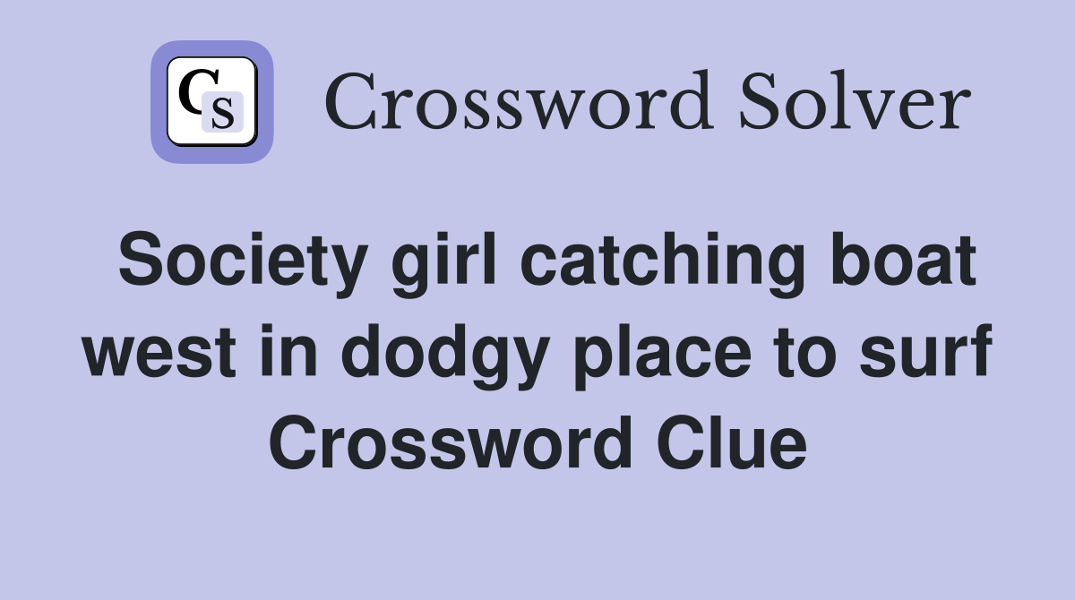 Society girl catching boat west in dodgy place to surf Crossword Clue