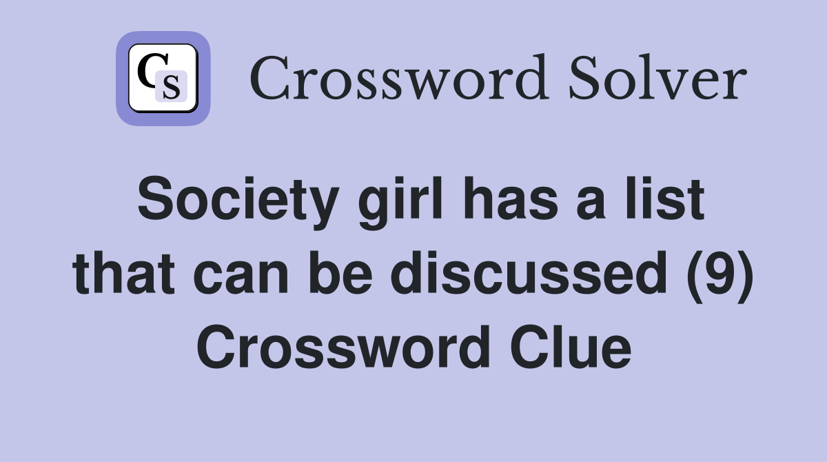 Society girl has a list that can be discussed (9) Crossword Clue