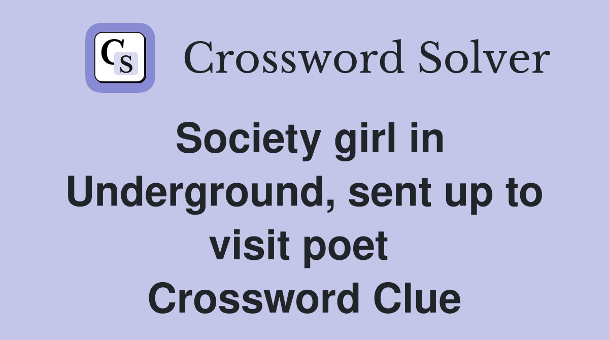 Society girl in Underground, sent up to visit poet  Crossword Clue