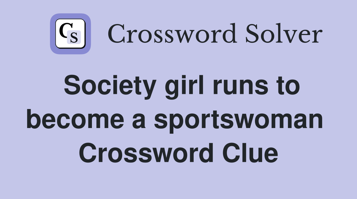 Society girl runs to become a sportswoman  Crossword Clue