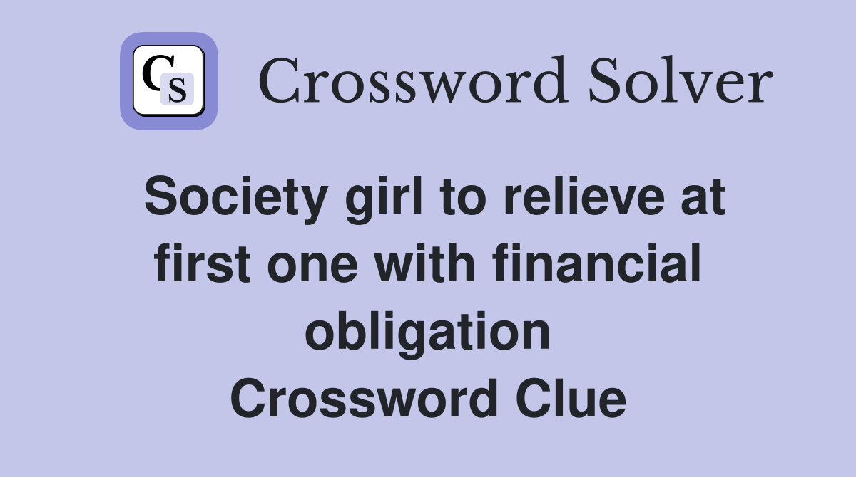 Society girl to relieve at first one with financial obligation Crossword Clue