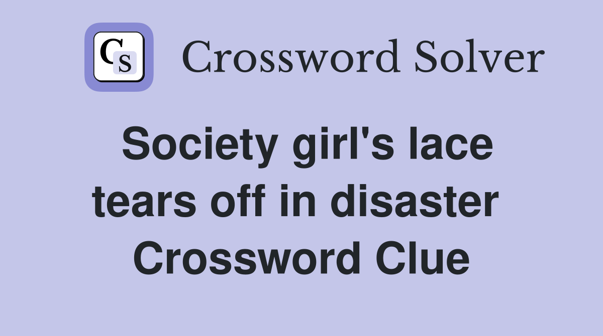 Society girl's lace tears off in disaster  Crossword Clue