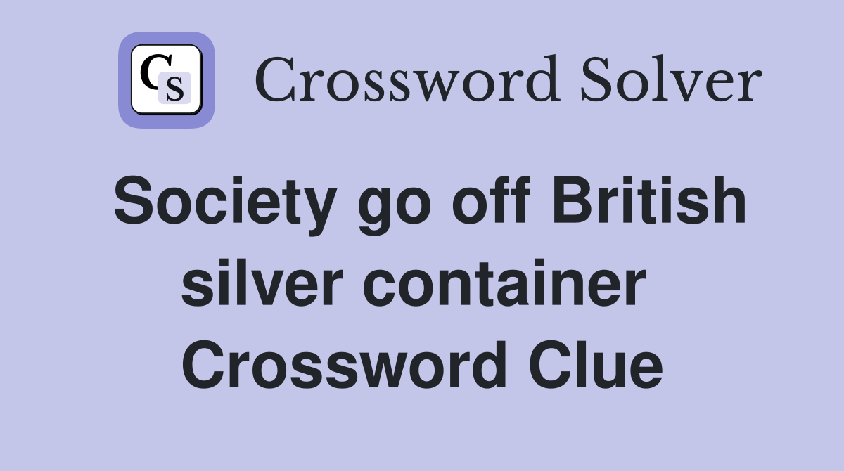Society go off British silver container  Crossword Clue