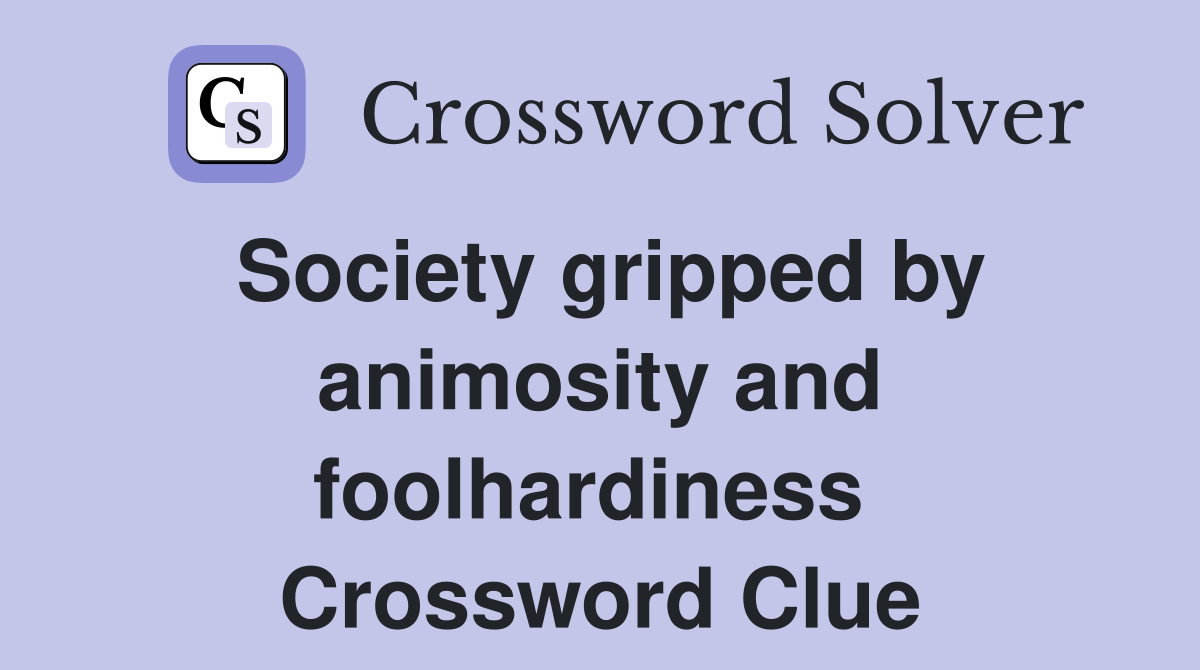 Society gripped by animosity and foolhardiness  Crossword Clue