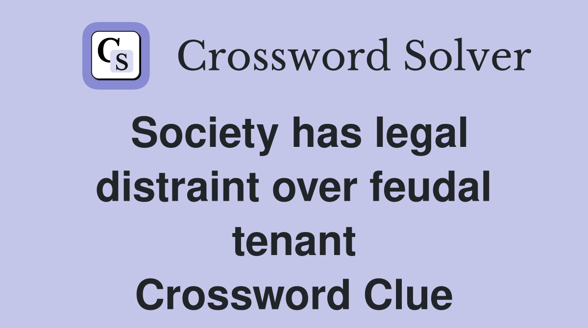 Society has legal distraint over feudal tenant Crossword Clue