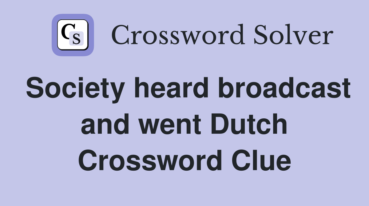 Society heard broadcast and went Dutch Crossword Clue