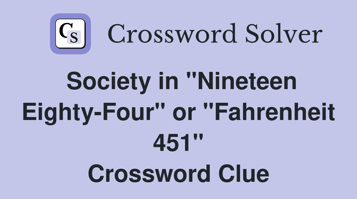 Society in "Nineteen Eighty-Four" or "Fahrenheit 451" Crossword Clue