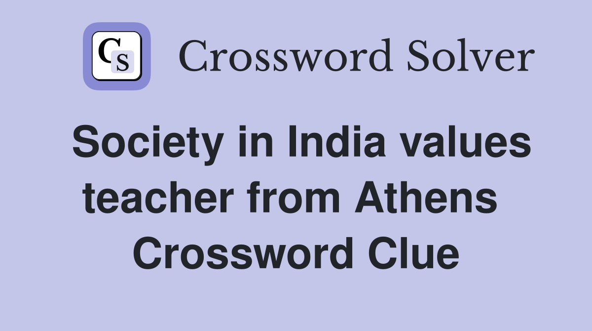 Society in India values teacher from Athens  Crossword Clue