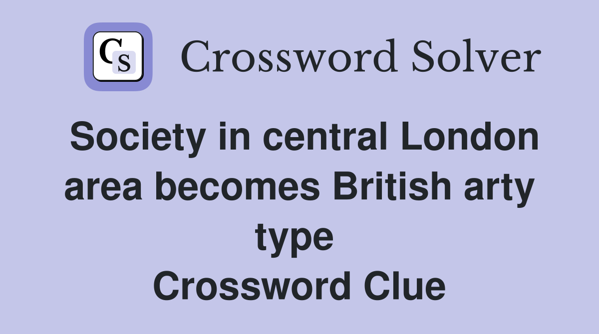 Society in central London area becomes British arty type  Crossword Clue