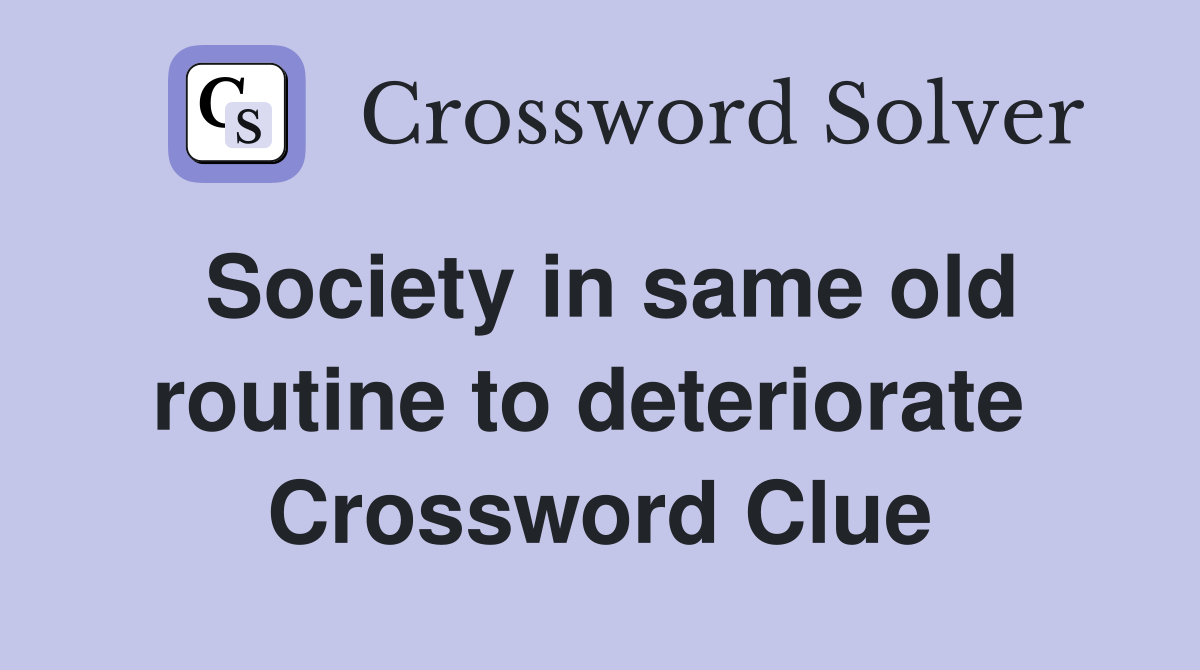 Society in same old routine to deteriorate  Crossword Clue