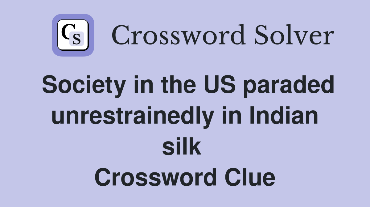 Society in the US paraded unrestrainedly in Indian silk  Crossword Clue