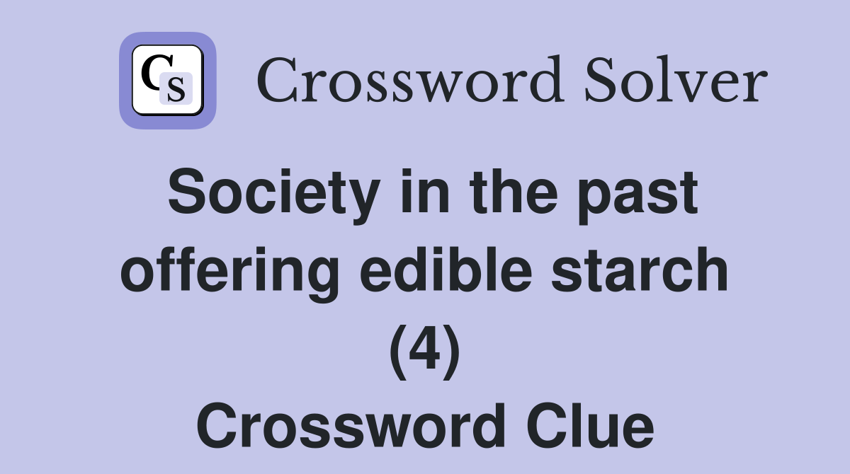 Society in the past offering edible starch (4) Crossword Clue