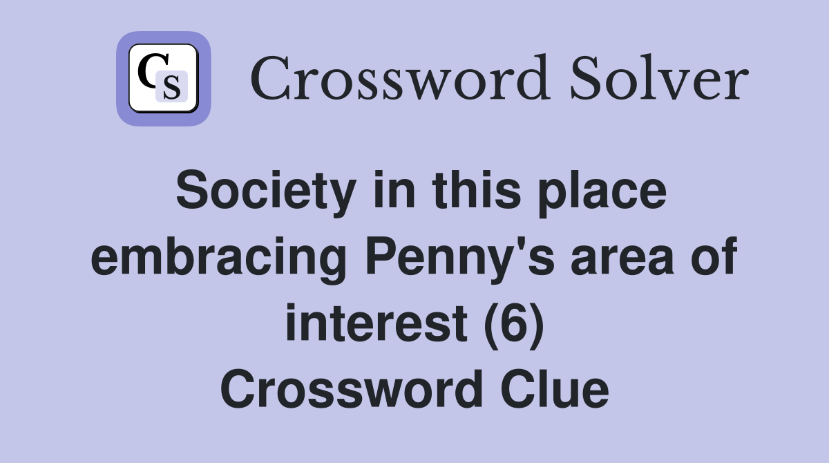 Society in this place embracing Penny's area of interest (6) Crossword Clue