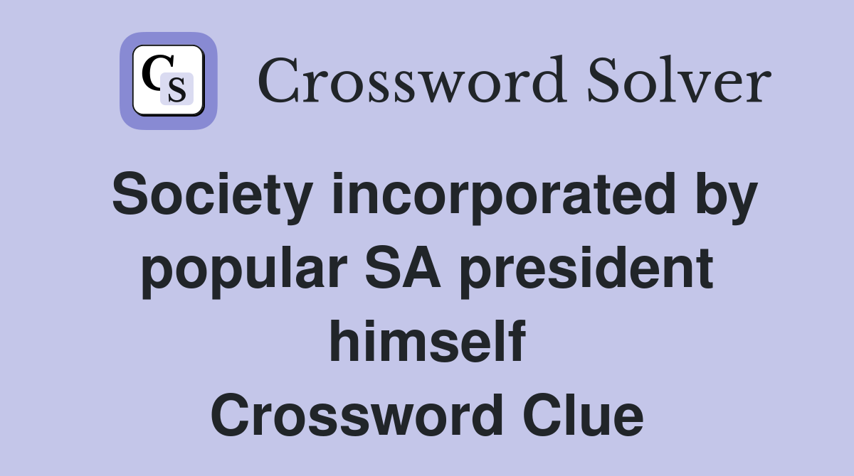 Society incorporated by popular SA president himself Crossword Clue