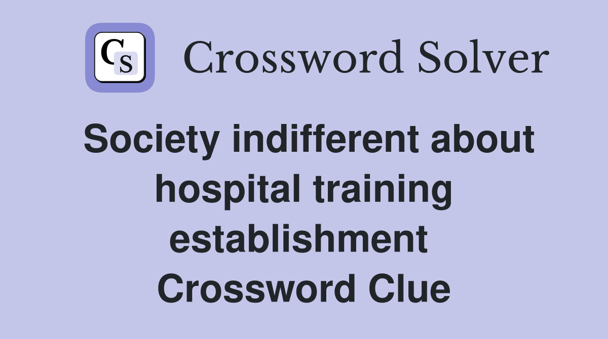 Society indifferent about hospital training establishment  Crossword Clue