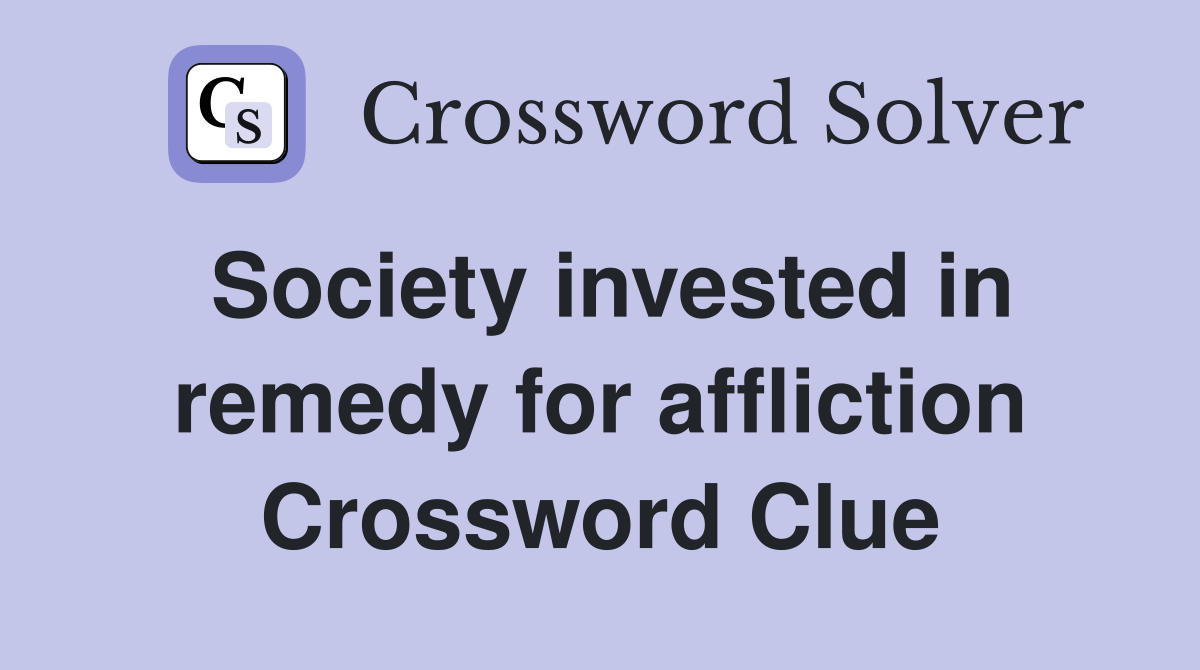 Society invested in remedy for affliction Crossword Clue
